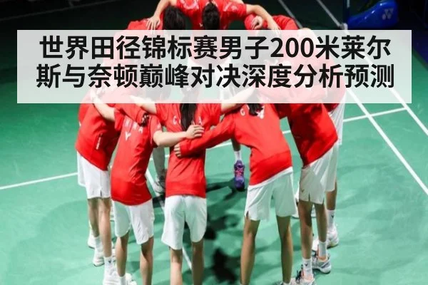 世界田径锦标赛男子200米莱尔斯与奈顿巅峰对决深度分析预测