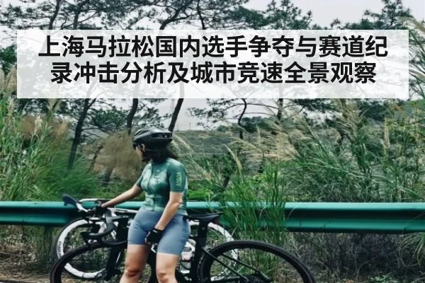 上海马拉松国内选手争夺与赛道纪录冲击分析及城市竞速全景观察